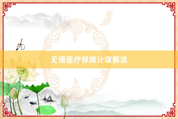 无锡医疗保障计谋解读
